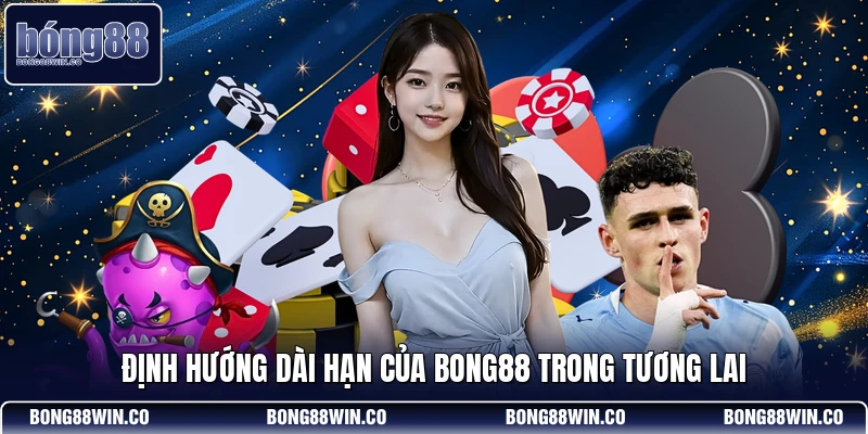 Định hướng dài hạn của Bong88 trong tương lai