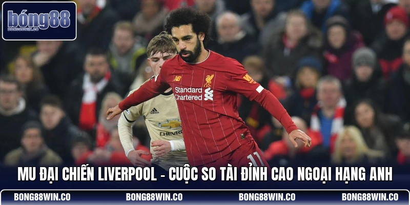 Mu Đại Chiến Liverpool - Cuộc So Tài Đỉnh Cao Ngoại Hạng Anh
