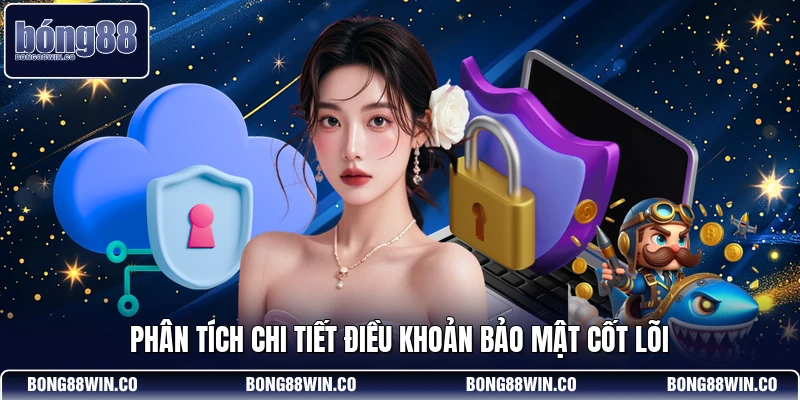 Phân tích chi tiết điều khoản bảo mật cốt lõi