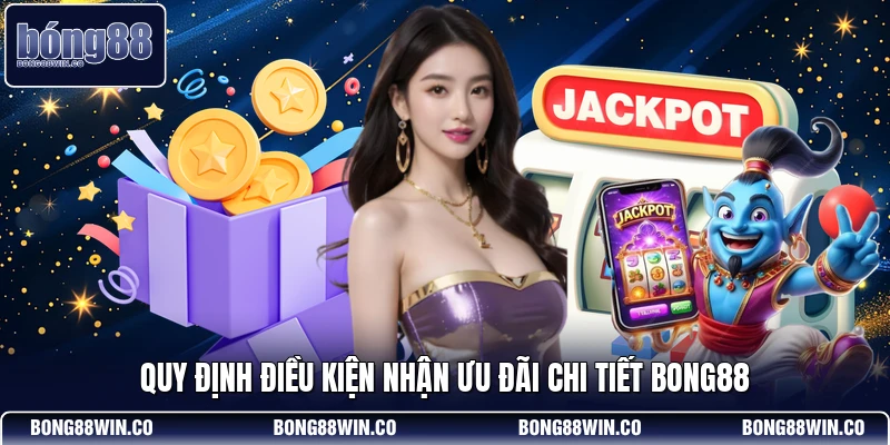 Quy định điều kiện nhận ưu đãi chi tiết Bong88